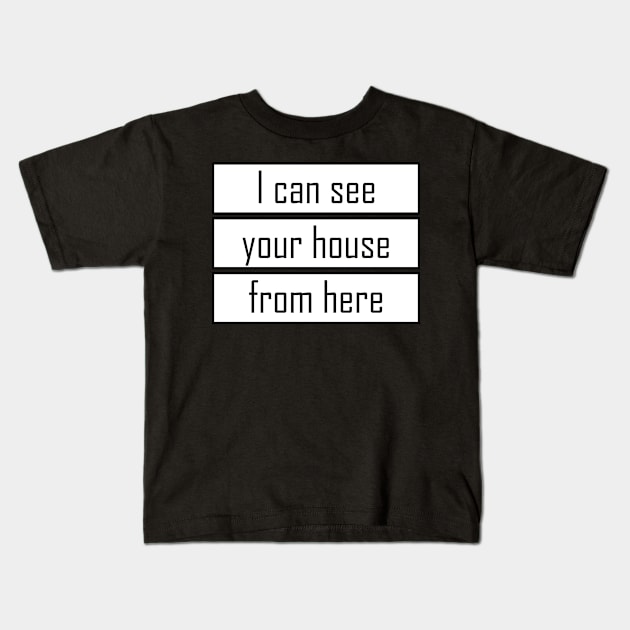 I can see your house from here - Quote for tall people Kids T-Shirt by InkLove